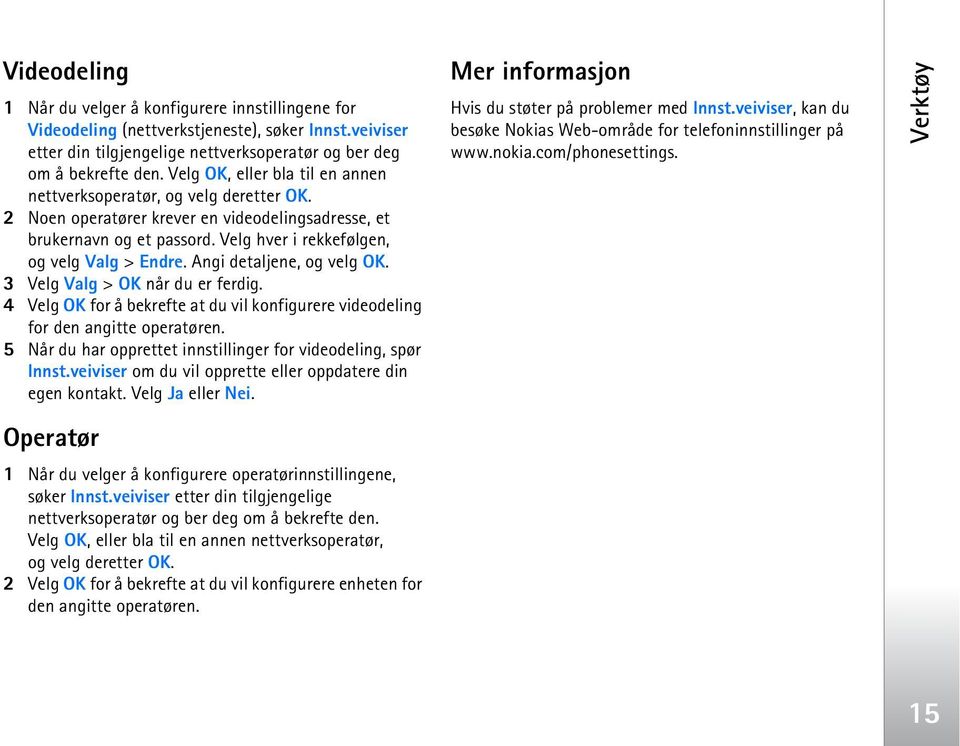 Angi detaljene, og velg OK. 3 Velg Valg > OK når du er ferdig. 4 Velg OK for å bekrefte at du vil konfigurere videodeling for den angitte operatøren.