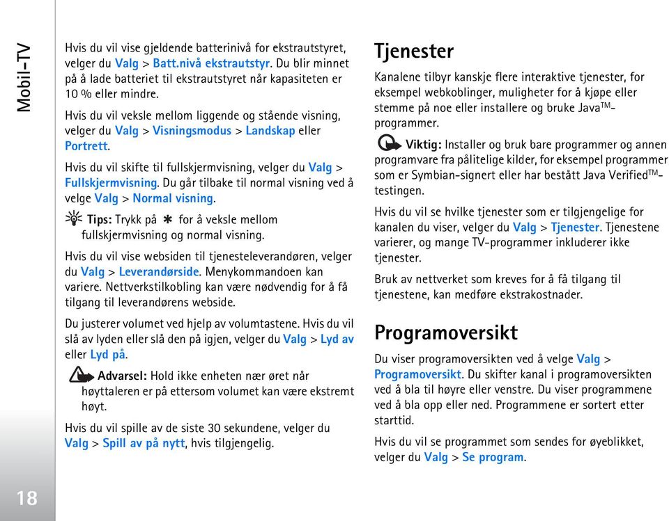 Du går tilbake til normal visning ved å velge Valg > Normal visning. Tips: Trykk på for å veksle mellom fullskjermvisning og normal visning.