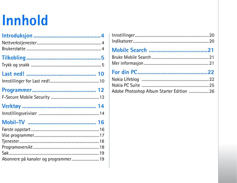 ..17 Tjenester...18 Programoversikt...18 Søk...19 Abonnere på kanaler og programmer...19 Innstillinger...20 Indikatorer...20 Mobile Search.
