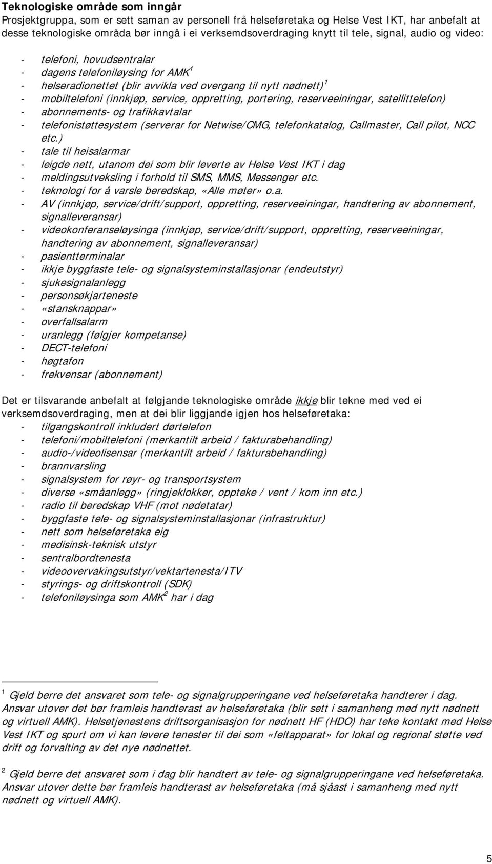 oppretting, portering, reserveeiningar, satellittelefon) - abonnements- og trafikkavtalar - telefonistøttesystem (serverar for Netwise/CMG, telefonkatalog, Callmaster, Call pilot, NCC etc.