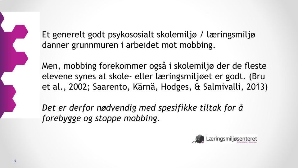 Men, mobbing forekommer også i skolemiljø der de fleste elevene synes at skole- eller