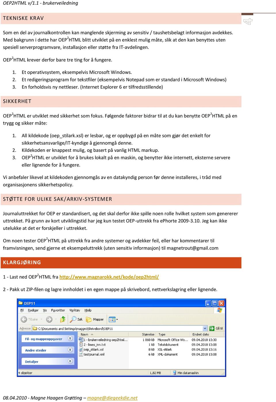 OEP 2 HTML krever derfor bare tre ting for å fungere. 1. Et operativsystem, eksempelvis Microsoft Windows. 2. Et redigeringsprogram for tekstfiler (eksempelvis Notepad som er standard i Microsoft Windows) 3.