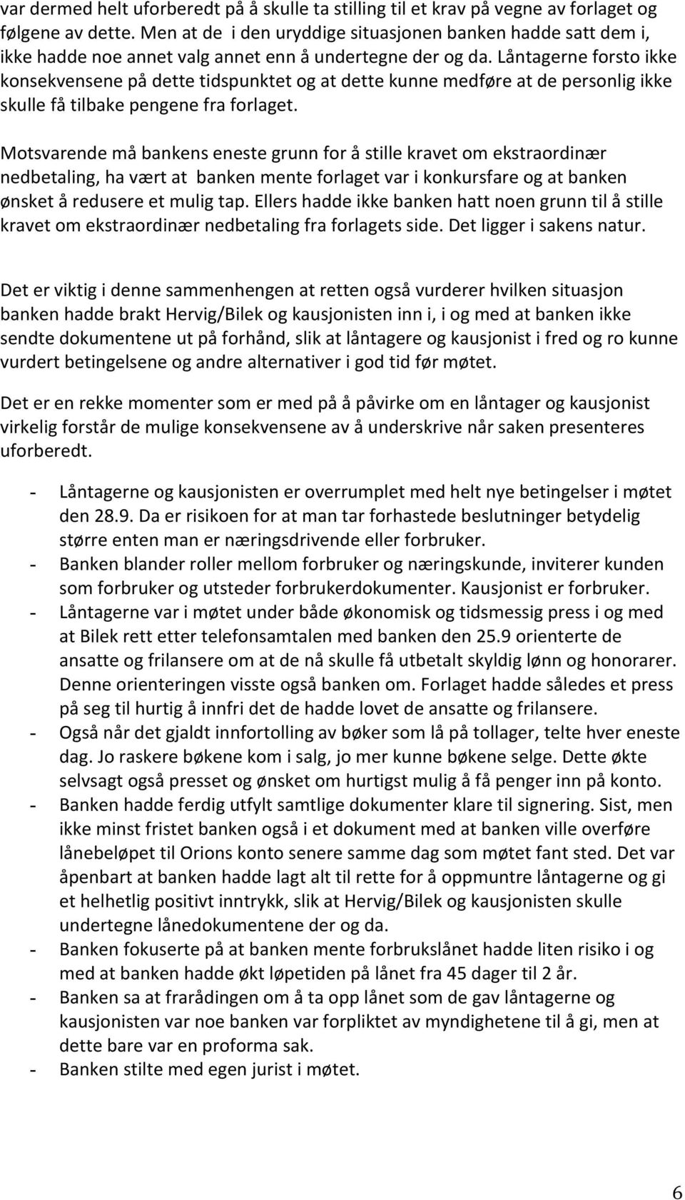 Låntagerne forsto ikke konsekvensene på dette tidspunktet og at dette kunne medføre at de personlig ikke skulle få tilbake pengene fra forlaget.