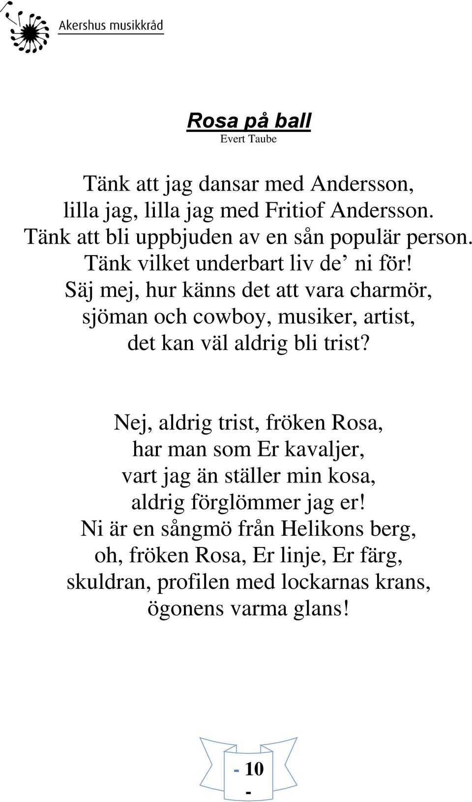 Säj mej, hur känns det att vara charmör, sjöman och cowboy, musiker, artist, det kan väl aldrig bli trist?