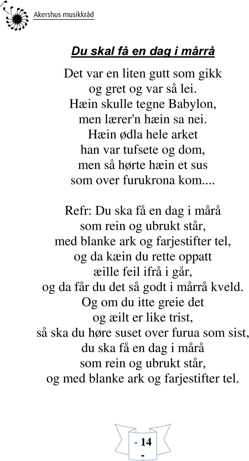 .. Refr: Du ska få en dag i mårå som rein og ubrukt står, med blanke ark og farjestifter tel, og da kæin du rette oppatt æille feil ifrå i går, og