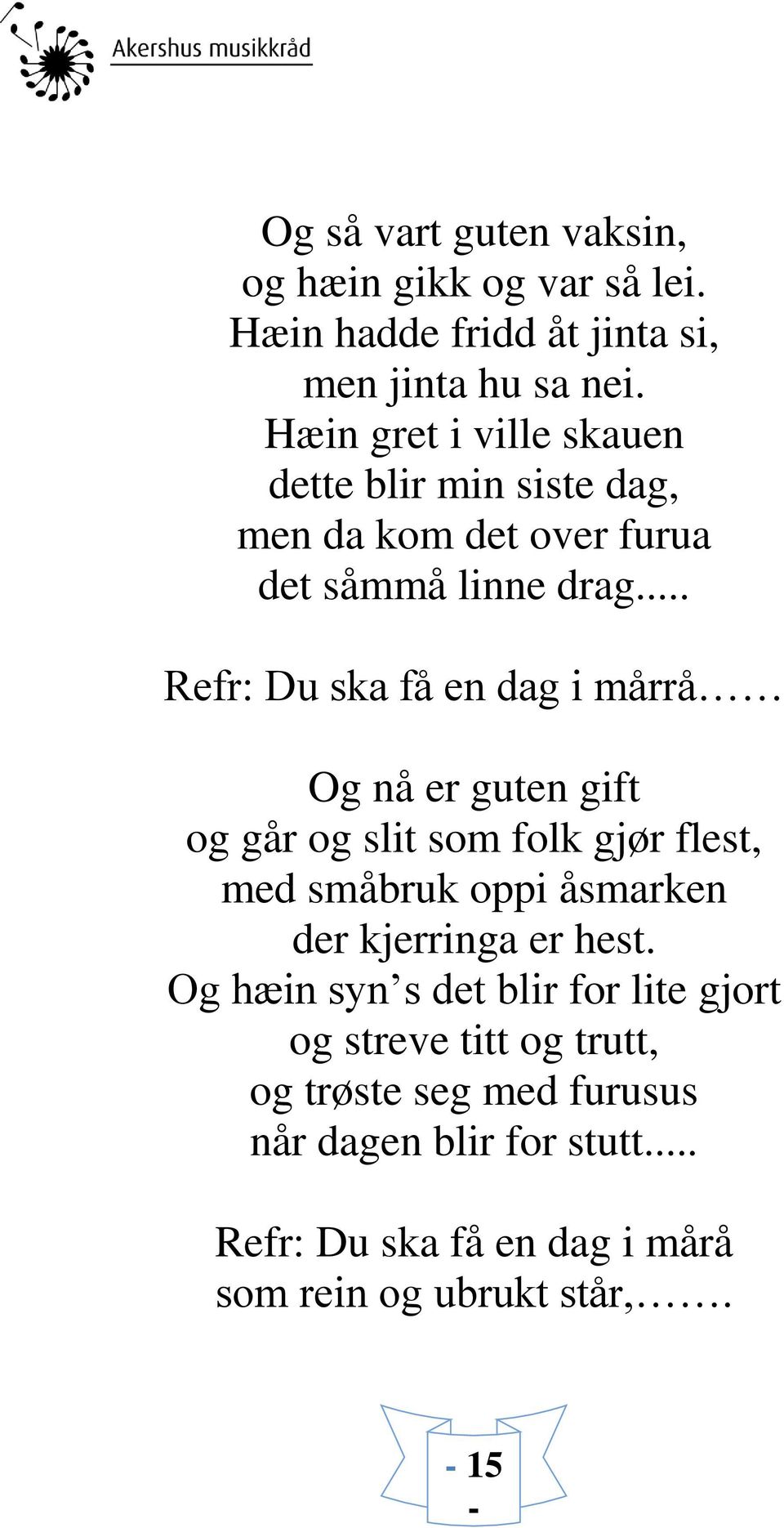 .. Refr: Du ska få en dag i mårrå Og nå er guten gift og går og slit som folk gjør flest, med småbruk oppi åsmarken der