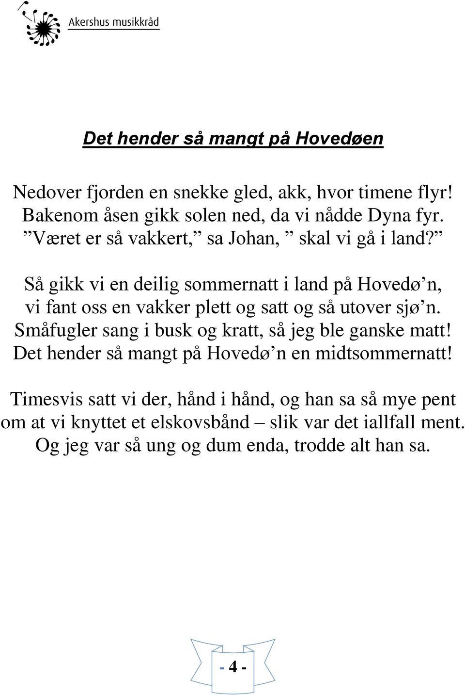 Så gikk vi en deilig sommernatt i land på Hovedø n, vi fant oss en vakker plett og satt og så utover sjø n.