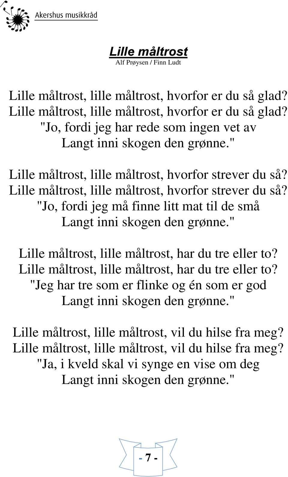 " Lille måltrost, lille måltrost, har du tre eller to? Lille måltrost, lille måltrost, har du tre eller to? "Jeg har tre som er flinke og én som er god Langt inni skogen den grønne.