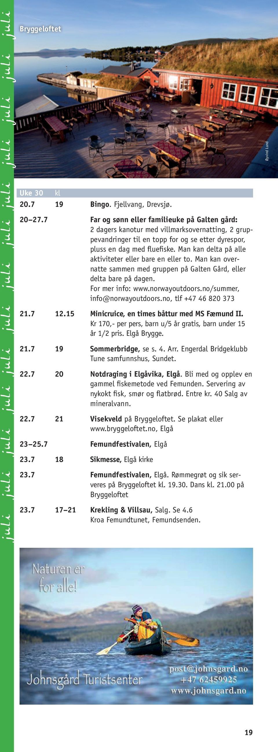 Man kan delta på alle aktiviteter eller bare en eller to. Man kan overnatte sammen med gruppen på Galten Gård, eller delta bare på dagen. For mer info: www.norwayoutdoors.