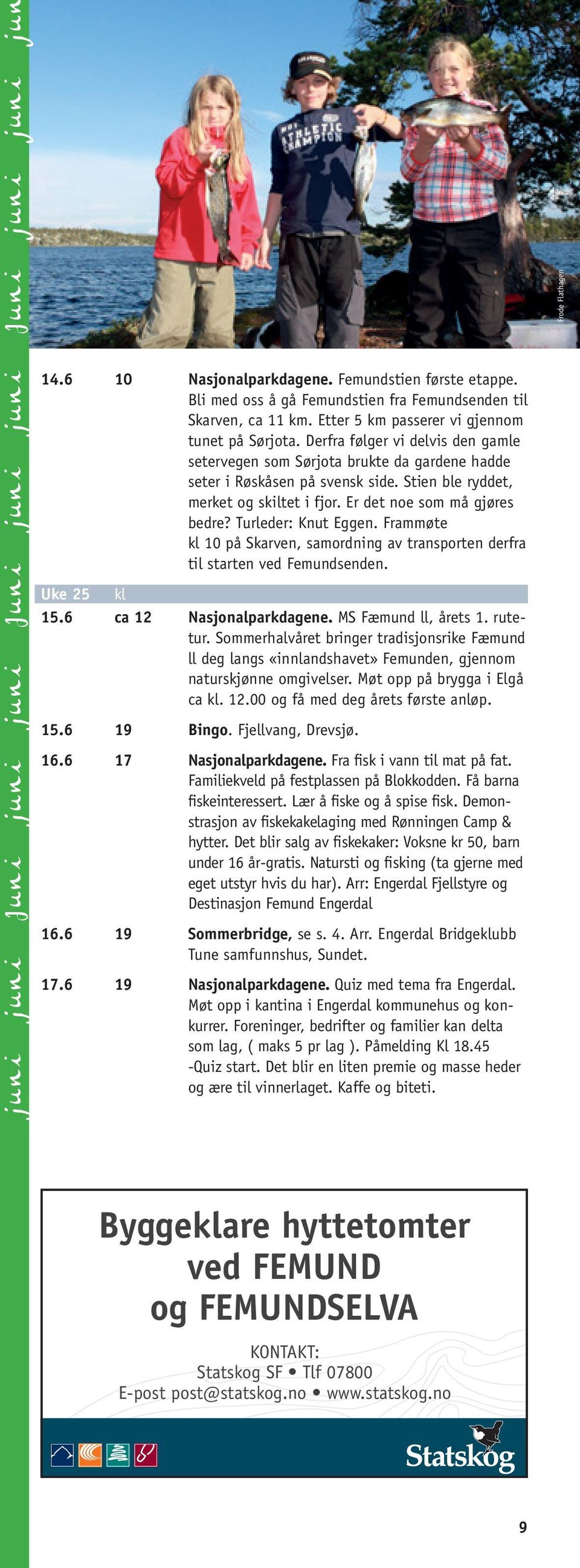 Stien ble ryddet, merket og skiltet i fjor. Er det noe som må gjøres bedre? Turleder: Knut Eggen. Frammøte kl 10 på Skarven, samordning av transporten derfra til starten ved Femundsenden.