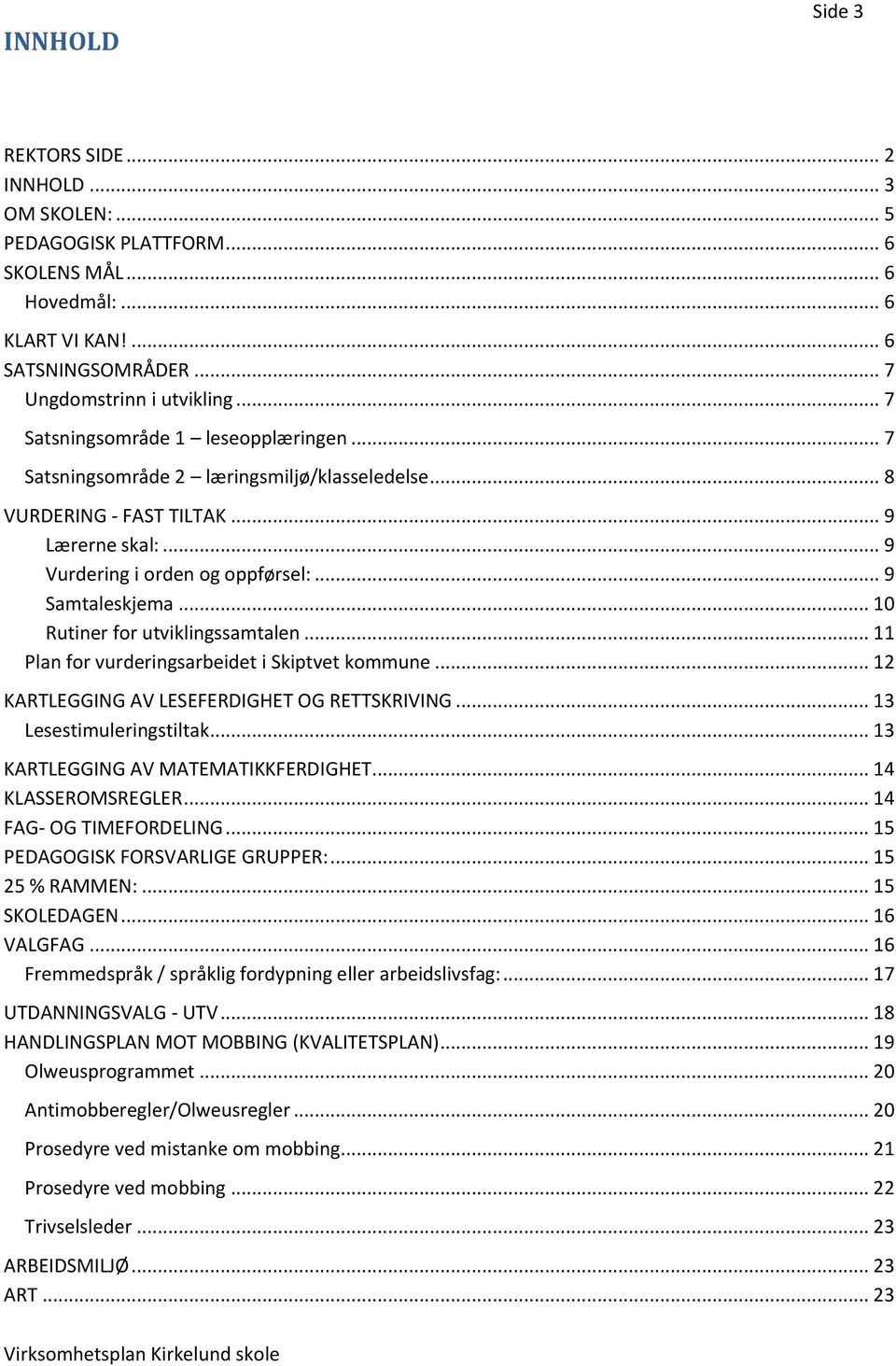 .. 10 Rutiner for utviklingssamtalen... 11 Plan for vurderingsarbeidet i Skiptvet kommune... 12 KARTLEGGING AV LESEFERDIGHET OG RETTSKRIVING... 13 Lesestimuleringstiltak.