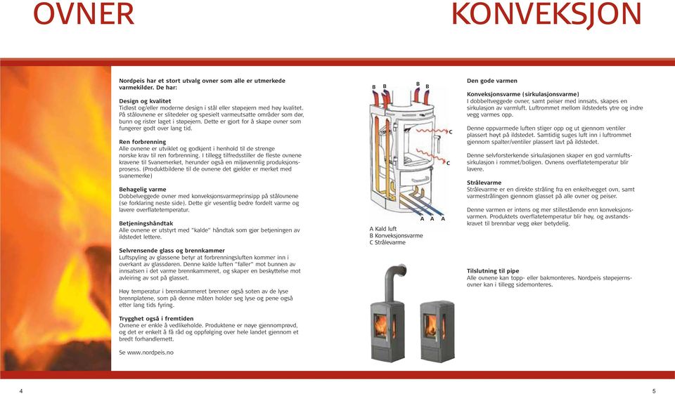 Ren forbrenning Alle ovnene er utviklet og godkjent i henhold til de strenge norske krav til ren forbrenning.
