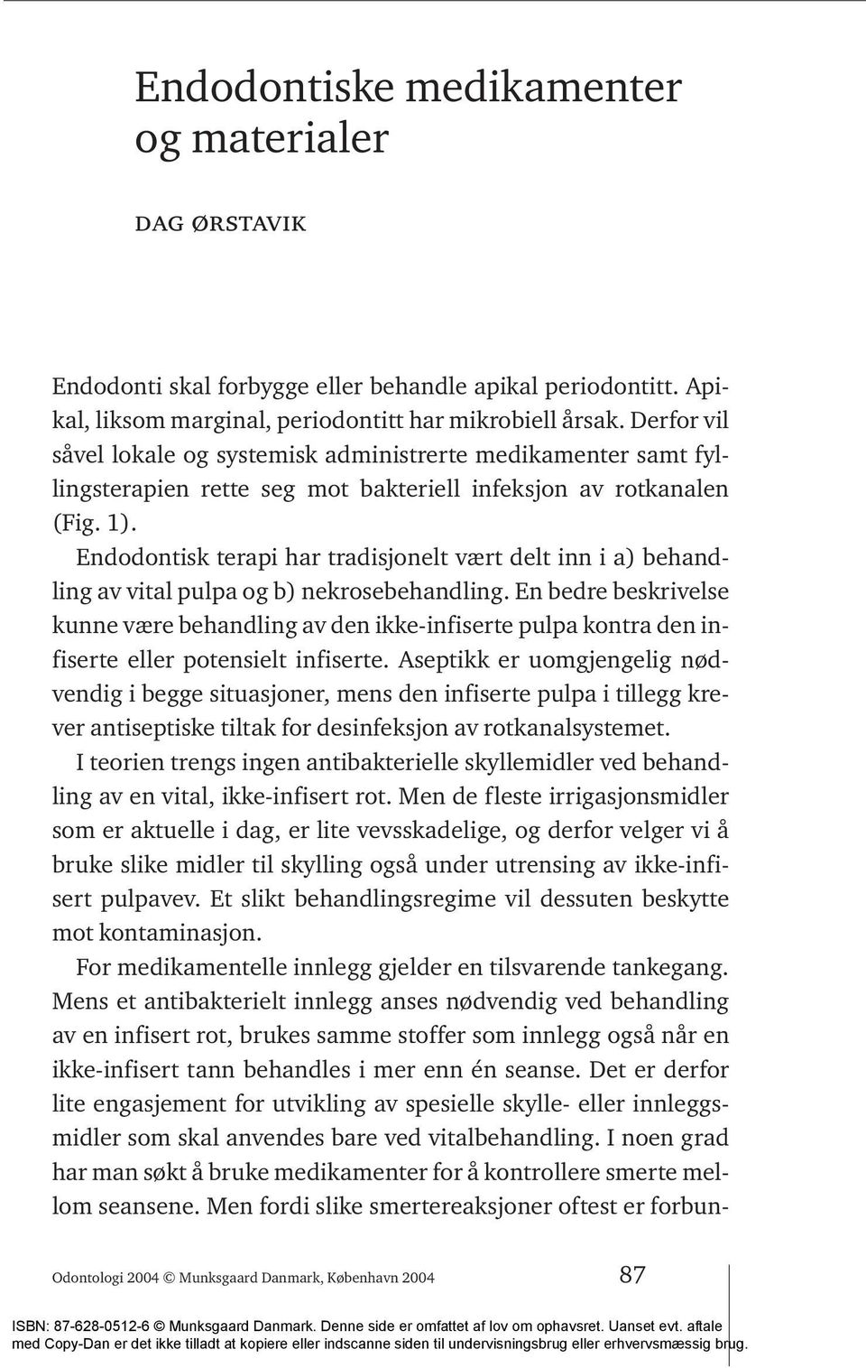 Endodontisk terapi har tradisjonelt vært delt inn i a) behandling av vital pulpa og b) nekrosebehandling.