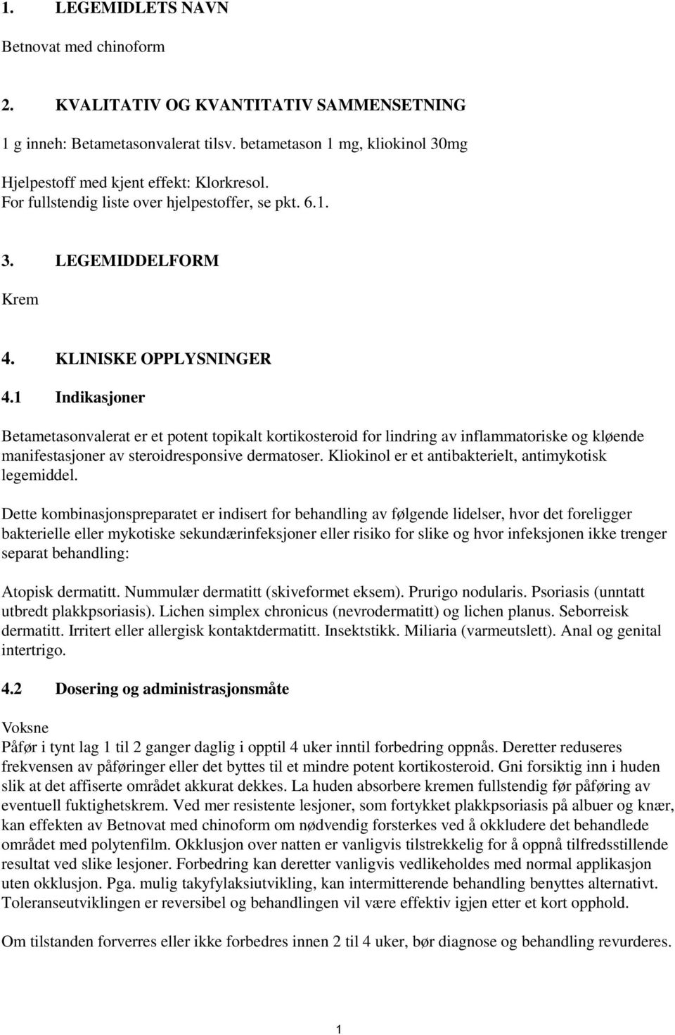 1 Indikasjoner Betametasonvalerat er et potent topikalt kortikosteroid for lindring av inflammatoriske og kløende manifestasjoner av steroidresponsive dermatoser.