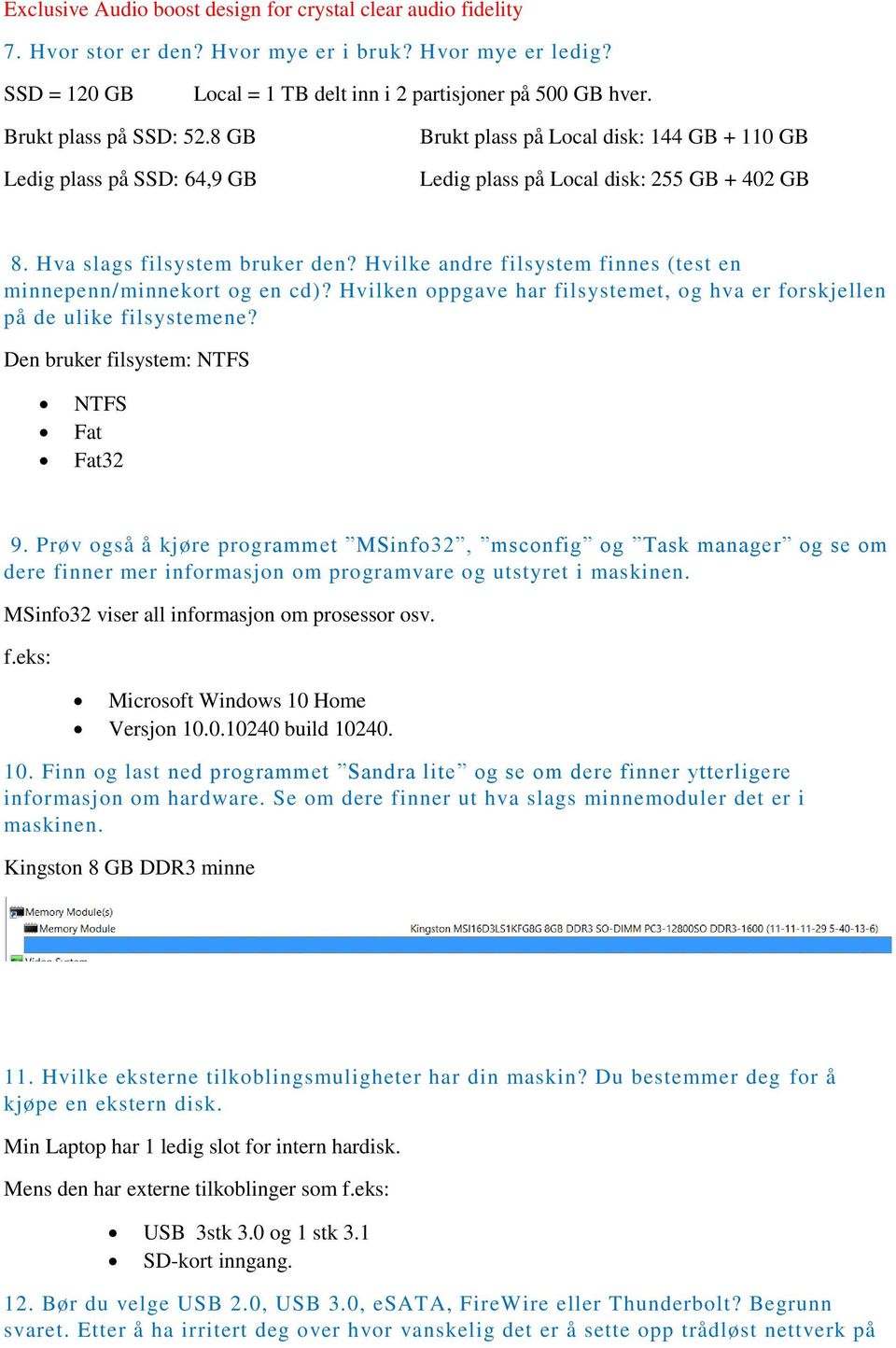 Hvilke andre filsystem finnes (test en minnepenn/minnekort og en cd)? Hvilken oppgave har filsystemet, og hva er forskjellen på de ulike filsystemene? Den bruker filsystem: NTFS NTFS Fat Fat32 9.