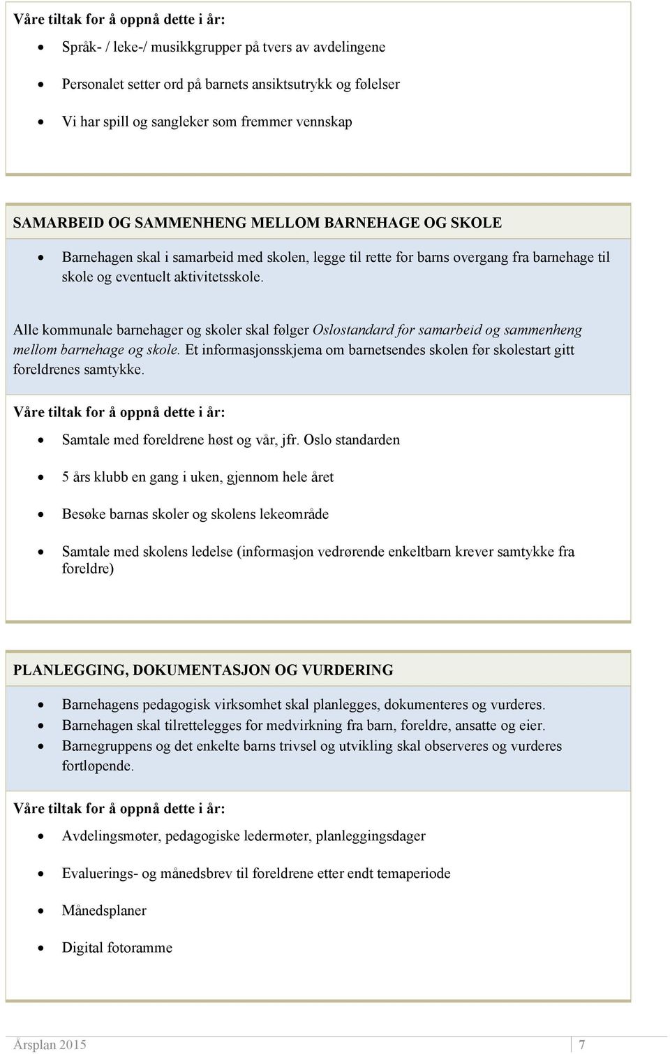 Alle kommunale barnehager og skoler skal følger Oslostandard for samarbeid og sammenheng mellom barnehage og skole.