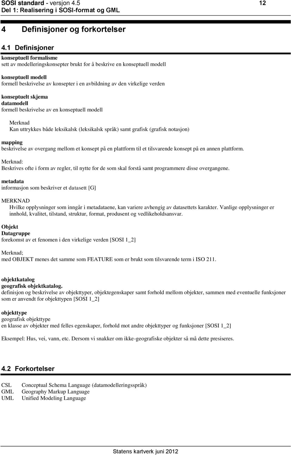 verden konseptuelt skjema datamodell formell beskrivelse av en konseptuell modell Merknad Kan uttrykkes både leksikalsk (leksikalsk språk) samt grafisk (grafisk notasjon) mapping beskrivelse av