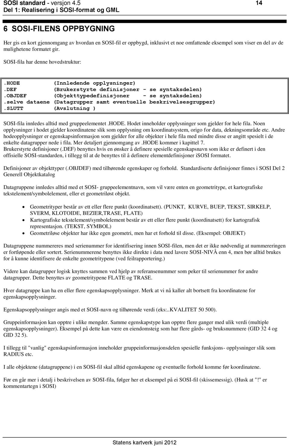 SOSI-fila har denne hovedstruktur:.hode (Innledende opplysninger) (Brukerstyrte definisjoner - se syntaksdelen).objdef (Objekttypedefinisjoner - se syntaksdelen).