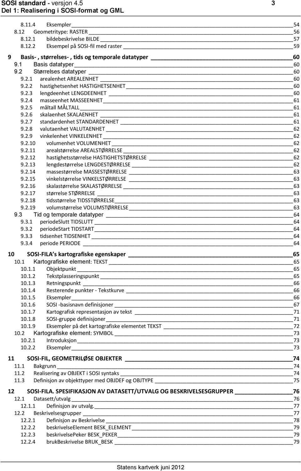 2.6 skalaenhet SKALAENHET 61 9.2.7 standardenhet STANDARDENHET 61 9.2.8 valutaenhet VALUTAENHET 62 9.2.9 vinkelenhet VINKELENHET 62 9.2.10 volumenhet VOLUMENHET 62 9.2.11 arealstørrelse AREALSTØRRELSE 62 9.