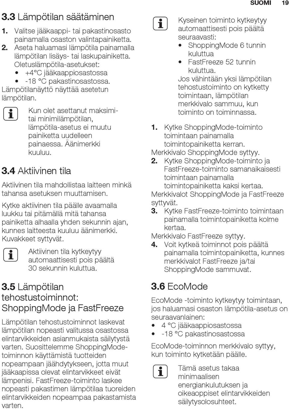 Kun olet asettanut maksimitai minimilämpötilan, lämpötila-asetus ei muutu painiketta uudelleen painaessa. Äänimerkki kuuluu. 3.