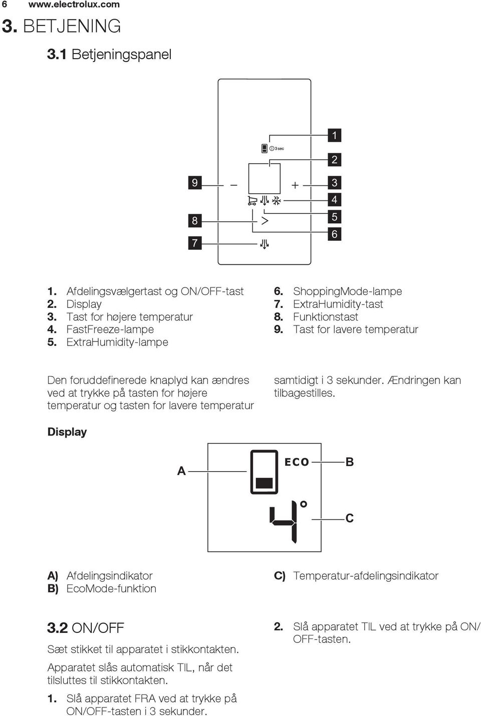 Tast for lavere temperatur Den foruddefinerede knaplyd kan ændres ved at trykke på tasten for højere temperatur og tasten for lavere temperatur samtidigt i 3 sekunder.