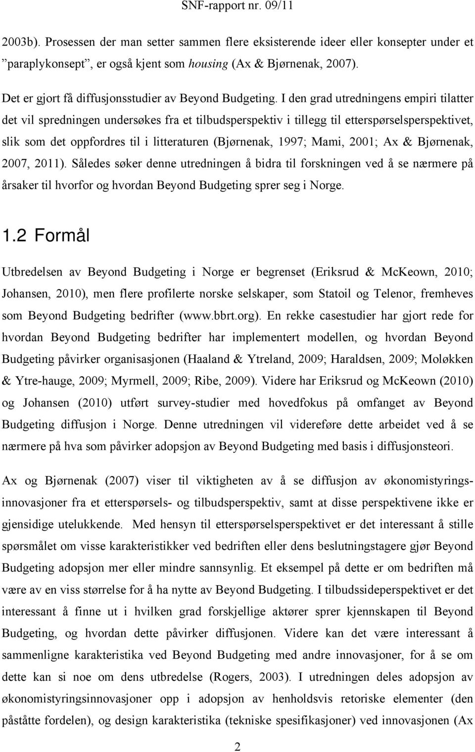 I den grad utredningens empiri tilatter det vil spredningen undersøkes fra et tilbudsperspektiv i tillegg til etterspørselsperspektivet, slik som det oppfordres til i litteraturen (Bjørnenak, 1997;