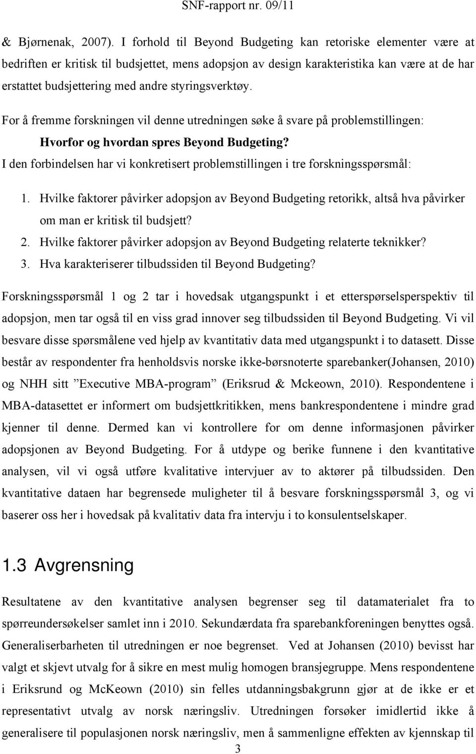 styringsverktøy. For å fremme forskningen vil denne utredningen søke å svare på problemstillingen: Hvorfor og hvordan spres Beyond Budgeting?