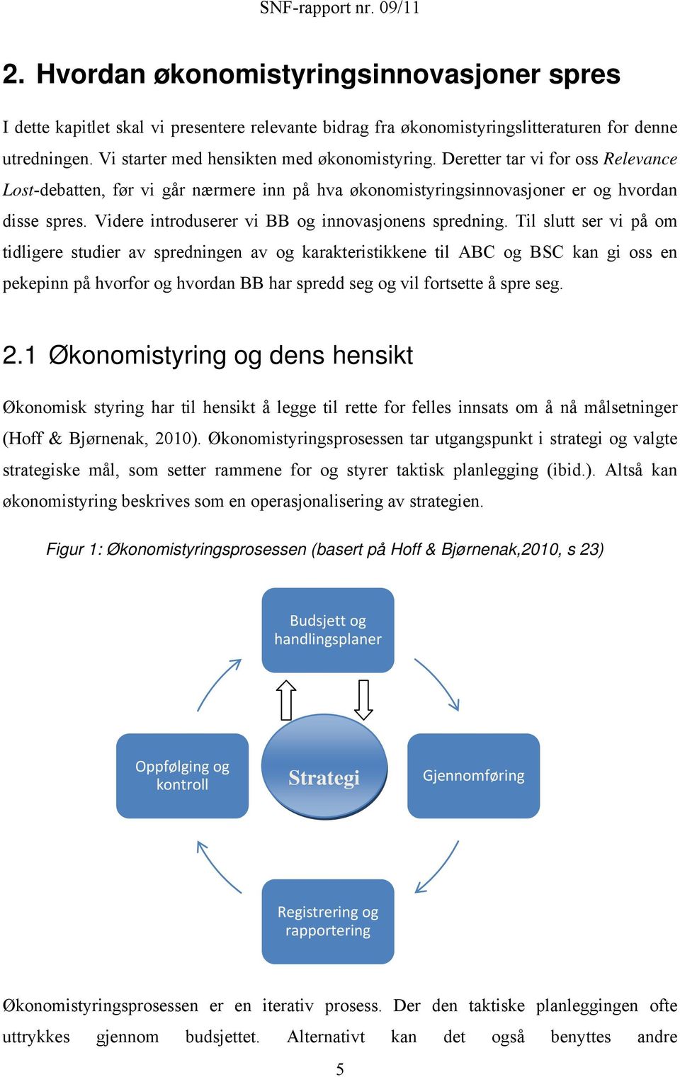 Til slutt ser vi på om tidligere studier av spredningen av og karakteristikkene til ABC og BSC kan gi oss en pekepinn på hvorfor og hvordan BB har spredd seg og vil fortsette å spre seg. 2.