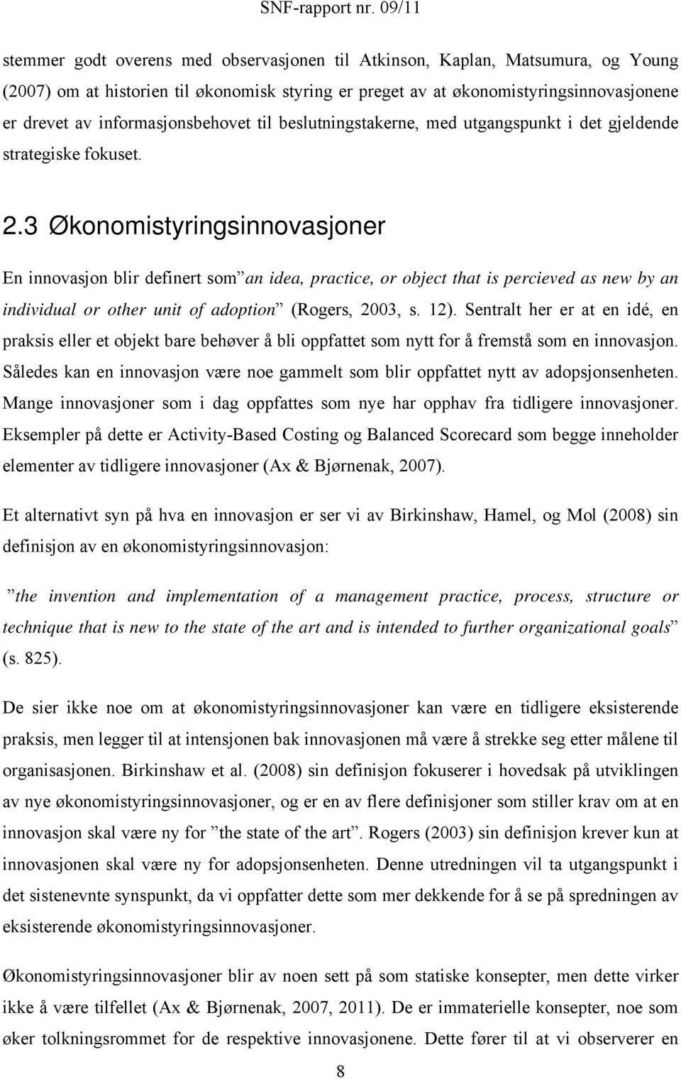 3 Økonomistyringsinnovasjoner En innovasjon blir definert som an idea, practice, or object that is percieved as new by an individual or other unit of adoption (Rogers, 2003, s. 12).