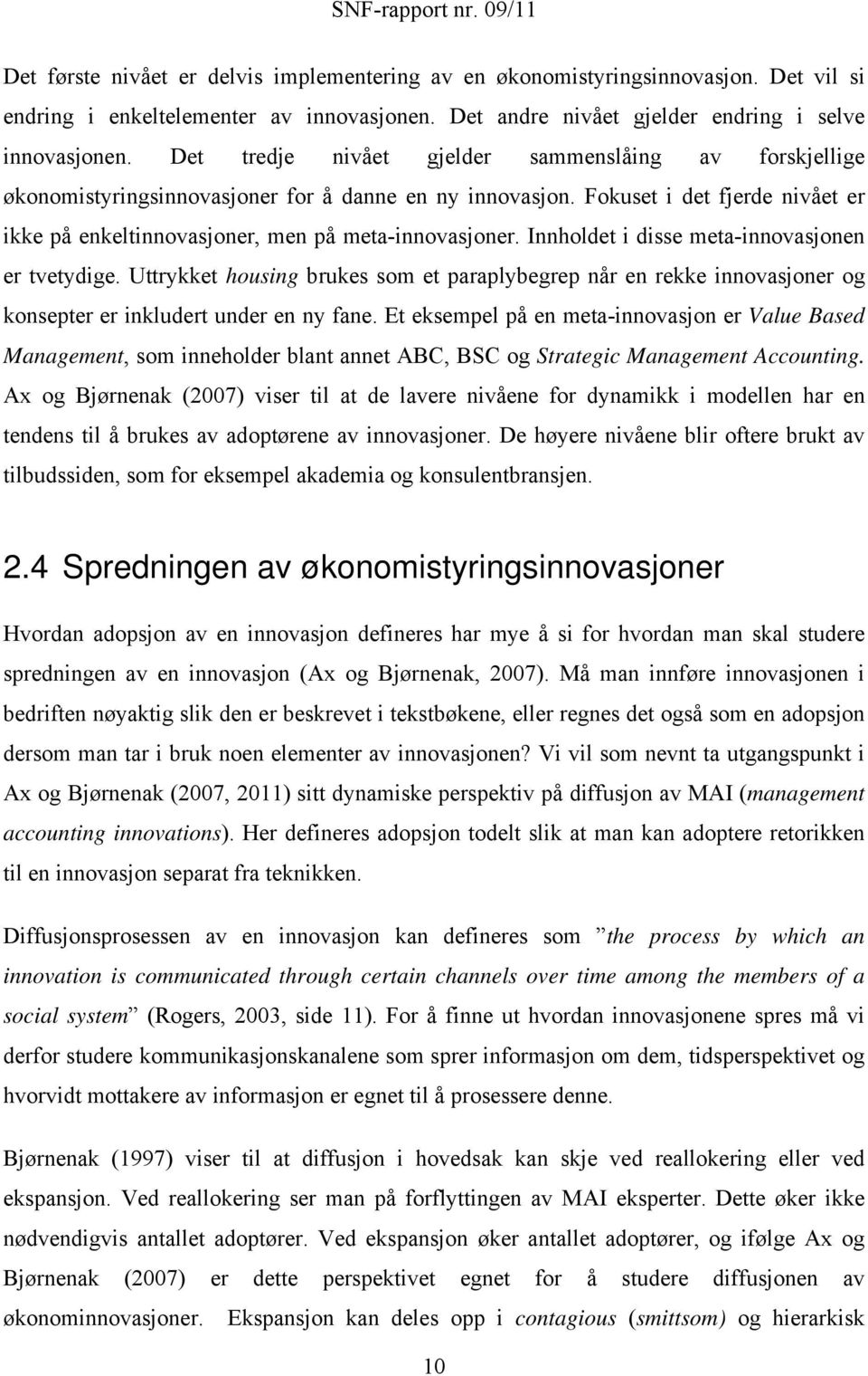 Innholdet i disse meta-innovasjonen er tvetydige. Uttrykket housing brukes som et paraplybegrep når en rekke innovasjoner og konsepter er inkludert under en ny fane.