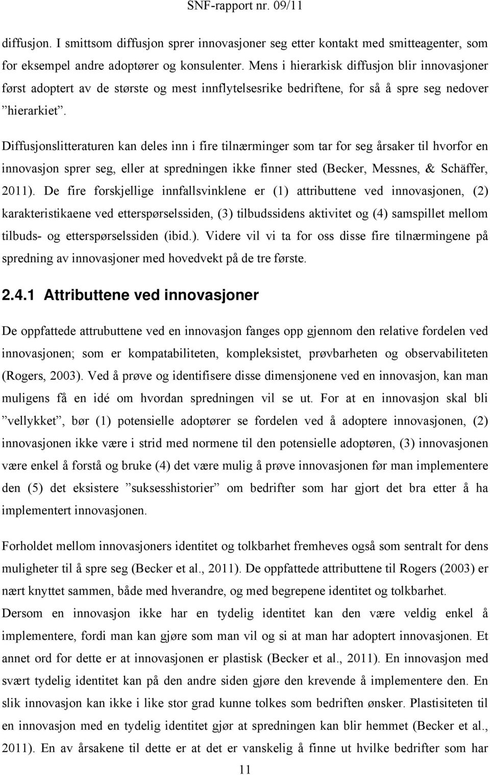 Diffusjonslitteraturen kan deles inn i fire tilnærminger som tar for seg årsaker til hvorfor en innovasjon sprer seg, eller at spredningen ikke finner sted (Becker, Messnes, & Schäffer, 2011).