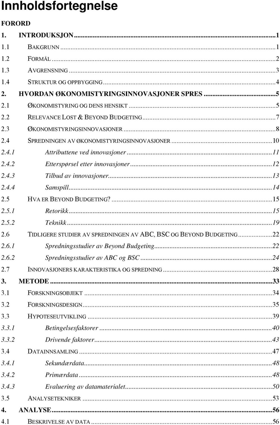 .. 11 2.4.2 Etterspørsel etter innovasjoner... 12 2.4.3 Tilbud av innovasjoner... 13 2.4.4 Samspill... 14 2.5 HVA ER BEYOND BUDGETING?... 15 2.5.1 Retorikk... 15 2.5.2 Teknikk... 19 2.