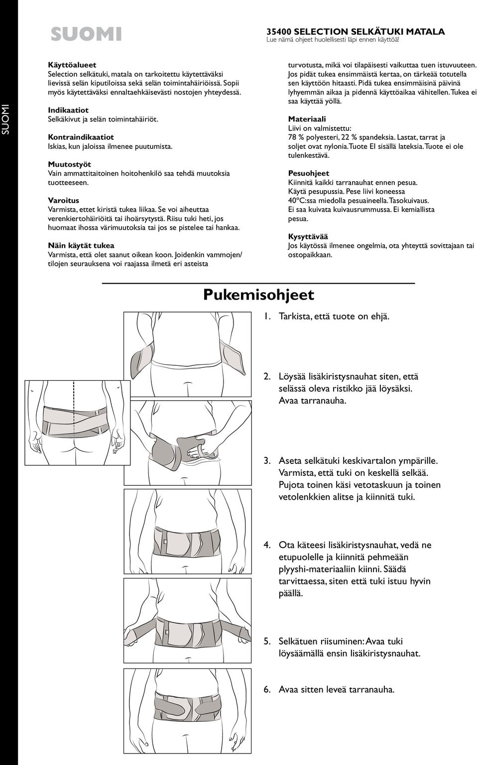 Indikaatiot Selkäkivut ja selän toimintahäiriöt. Kontraindikaatiot Iskias, kun jaloissa ilmenee puutumista. Muutostyöt Vain ammattitaitoinen hoitohenkilö saa tehdä muutoksia tuotteeseen.