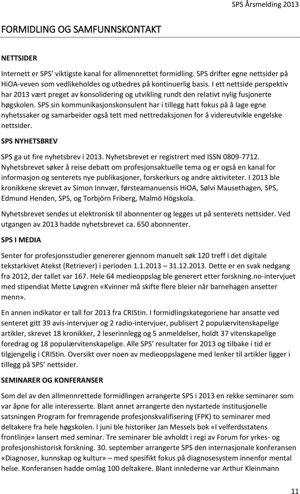 SPS sin kommunikasjonskonsulent har i tillegg hatt fokus på å lage egne nyhetssaker og samarbeider også tett med nettredaksjonen for å videreutvikle engelske nettsider.