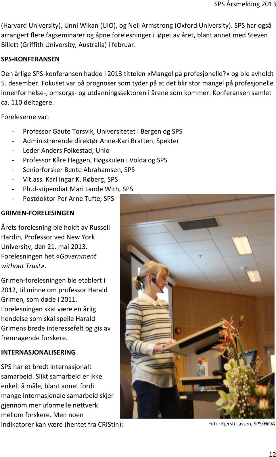 SPS-KONFERANSEN Den årlige SPS-konferansen hadde i 2013 tittelen «Mangel på profesjonelle?» og ble avholdt 5. desember.