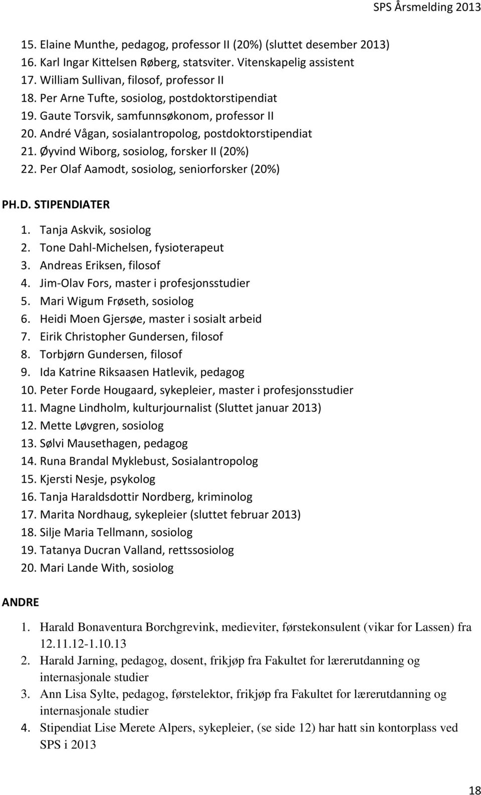 Per Olaf Aamodt, sosiolog, seniorforsker (20%) PH.D. STIPENDIATER 1. Tanja Askvik, sosiolog 2. Tone Dahl-Michelsen, fysioterapeut 3. Andreas Eriksen, filosof 4.