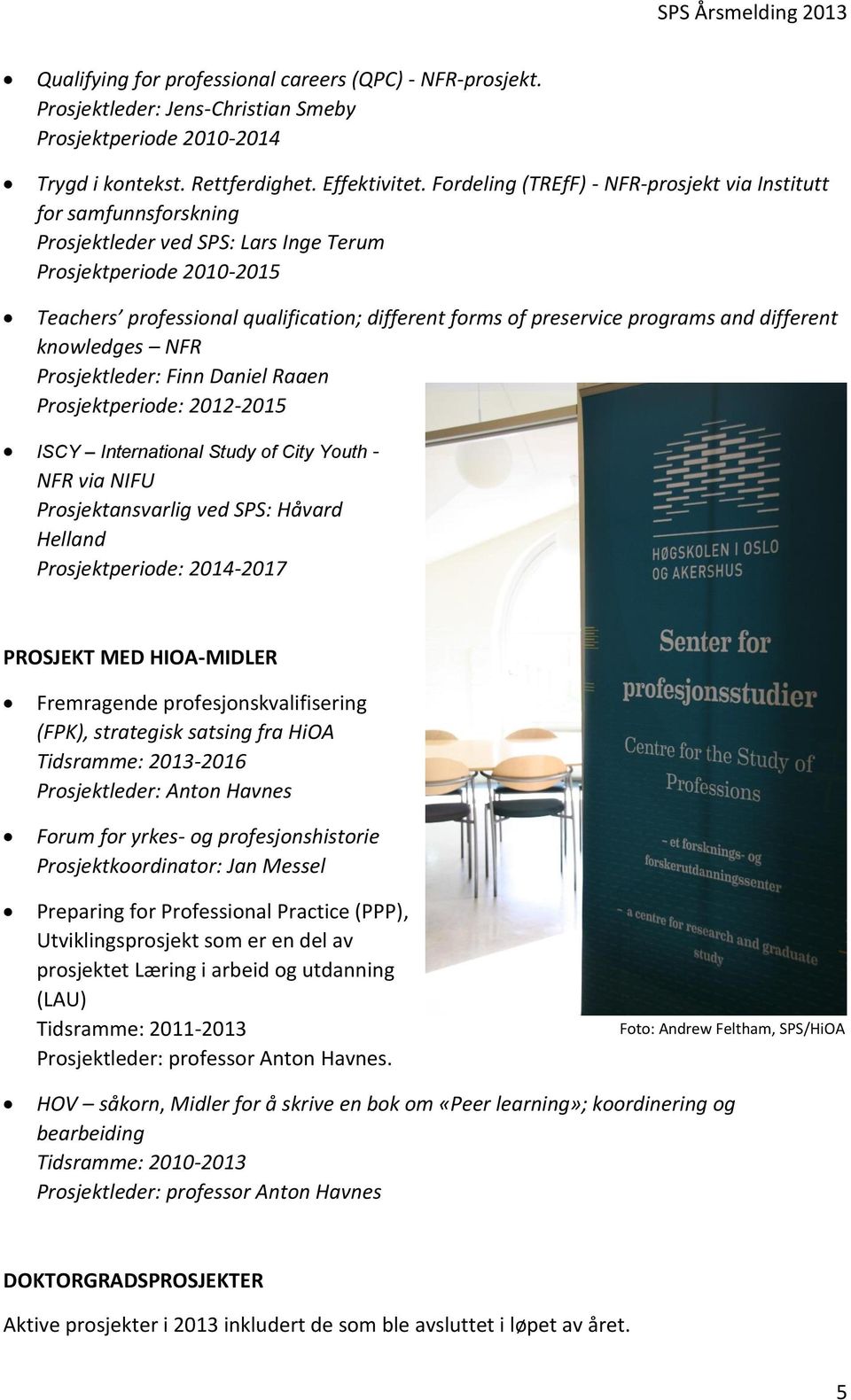 preservice programs and different knowledges NFR Prosjektleder: Finn Daniel Raaen Prosjektperiode: 2012-2015 ISCY International Study of City Youth - NFR via NIFU Prosjektansvarlig ved SPS: Håvard