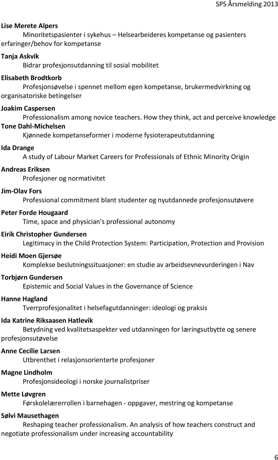 How they think, act and perceive knowledge Tone Dahl-Michelsen Kjønnede kompetanseformer i moderne fysioterapeututdanning Ida Drange A study of Labour Market Careers for Professionals of Ethnic