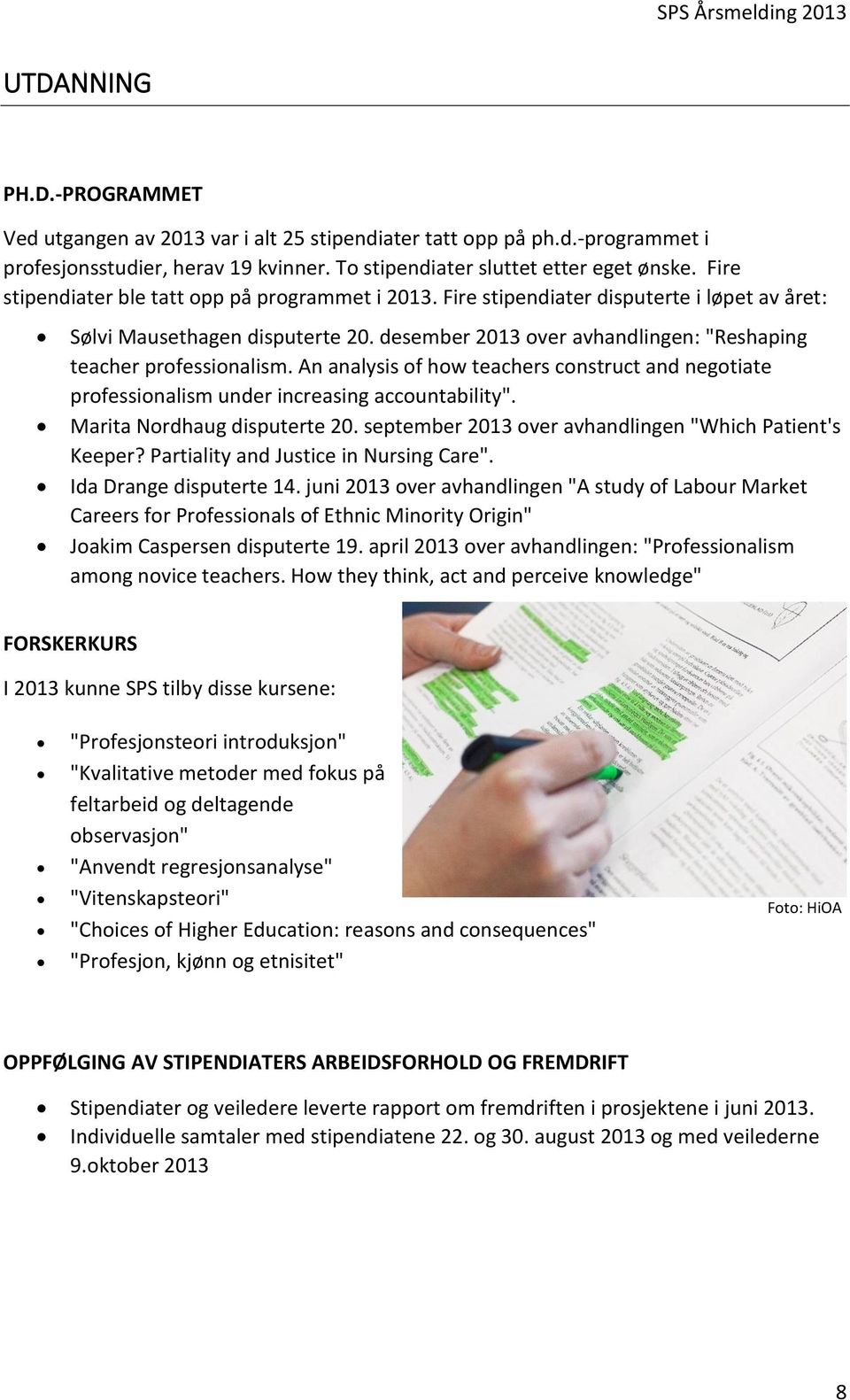 An analysis of how teachers construct and negotiate professionalism under increasing accountability". Marita Nordhaug disputerte 20. september 2013 over avhandlingen "Which Patient's Keeper?