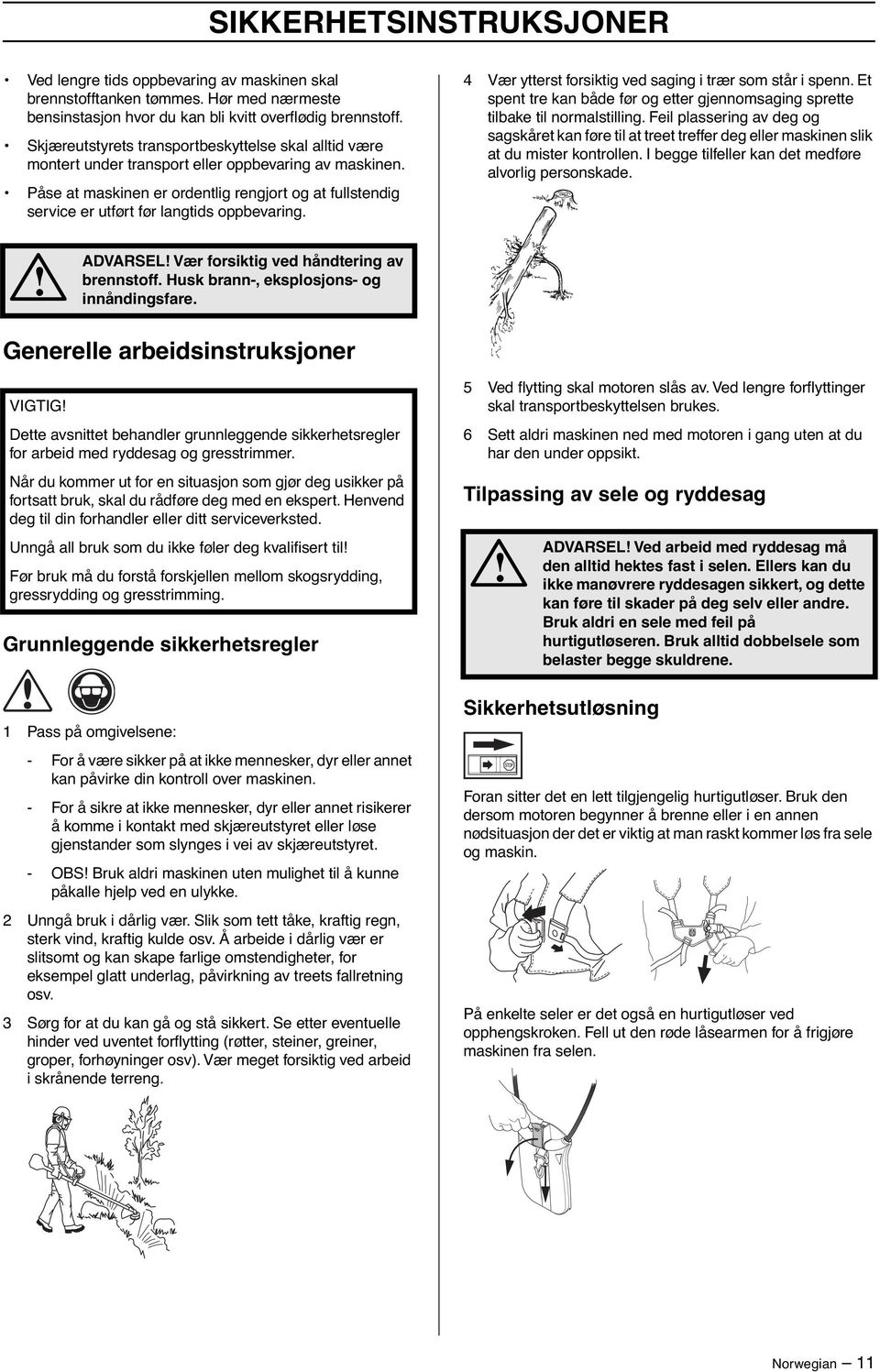 Påse at maskinen er ordentlig rengjort og at fullstendig service er utført før langtids oppbevaring. 4 Vær ytterst forsiktig ved saging i trær som står i spenn.