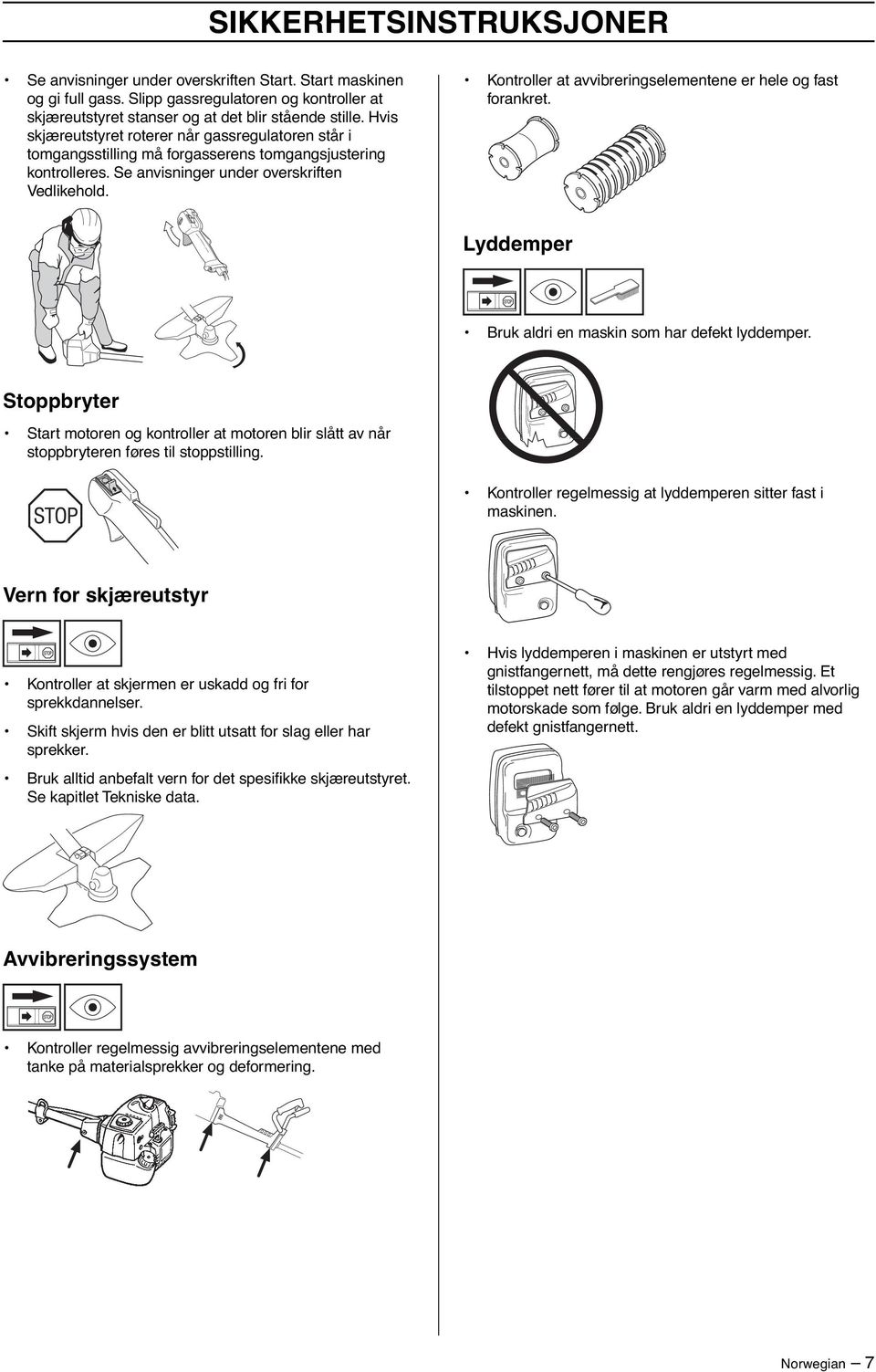 Kontroller at avvibreringselementene er hele og fast forankret. Lyddemper Bruk aldri en maskin som har defekt lyddemper.