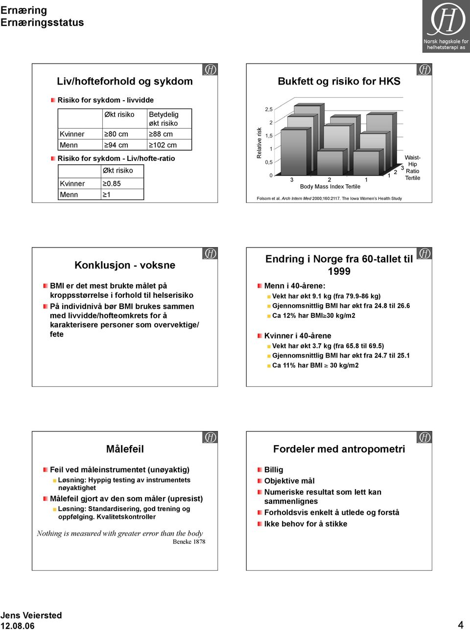 The Iowa Women s Health Study Waist- Hip 3 Ratio Tertile Konklusjon - voksne er det mest brukte målet på kroppsstørrelse i forhold til helserisiko På individnivå bør brukes sammen med