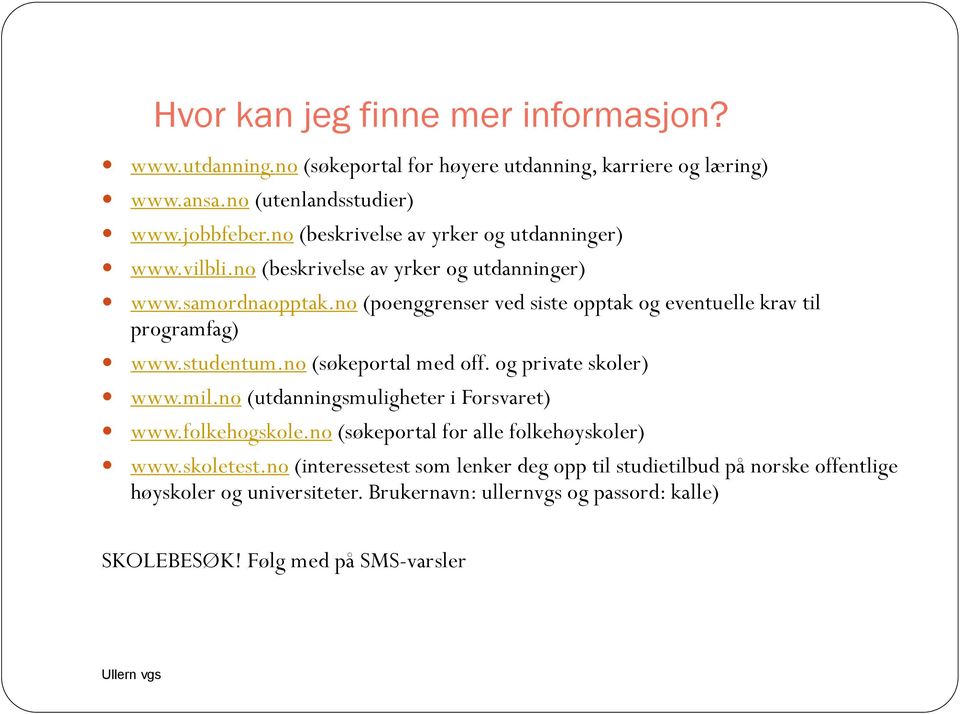 no (poenggrenser ved siste opptak og eventuelle krav til programfag) www.studentum.no (søkeportal med off. og private skoler) www.mil.