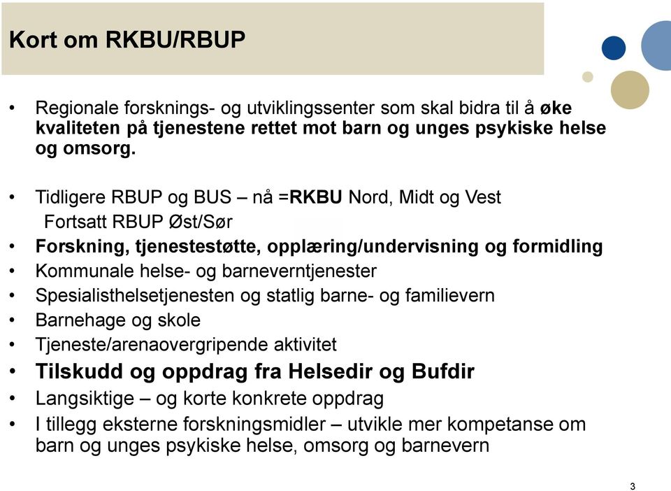 barneverntjenester Spesialisthelsetjenesten og statlig barne- og familievern Barnehage og skole Tjeneste/arenaovergripende aktivitet Tilskudd og oppdrag fra