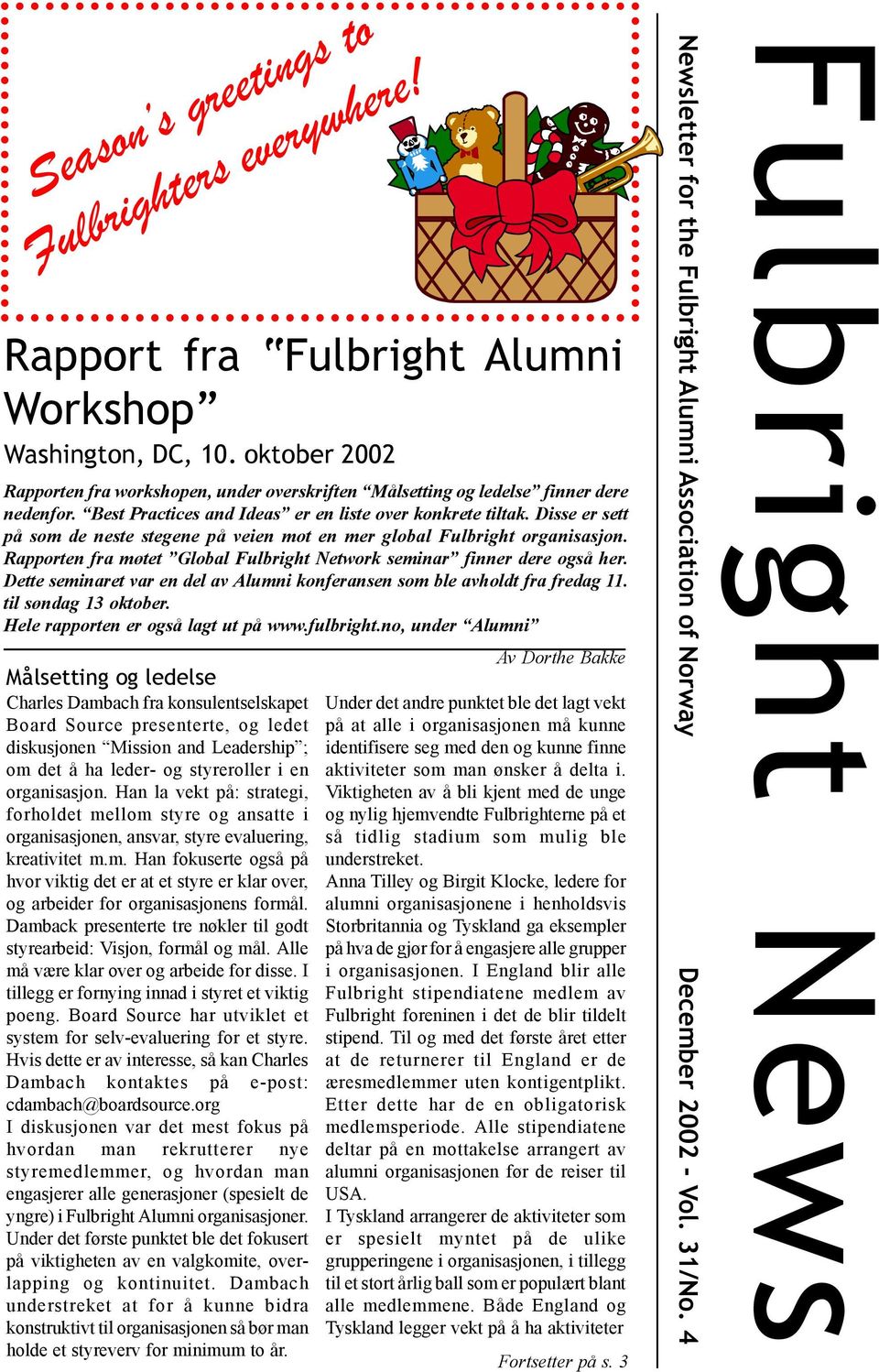 Disse er sett på som de neste stegene på veien mot en mer global Fulbright organisasjon. Rapporten fra møtet Global Fulbright Network seminar finner dere også her.