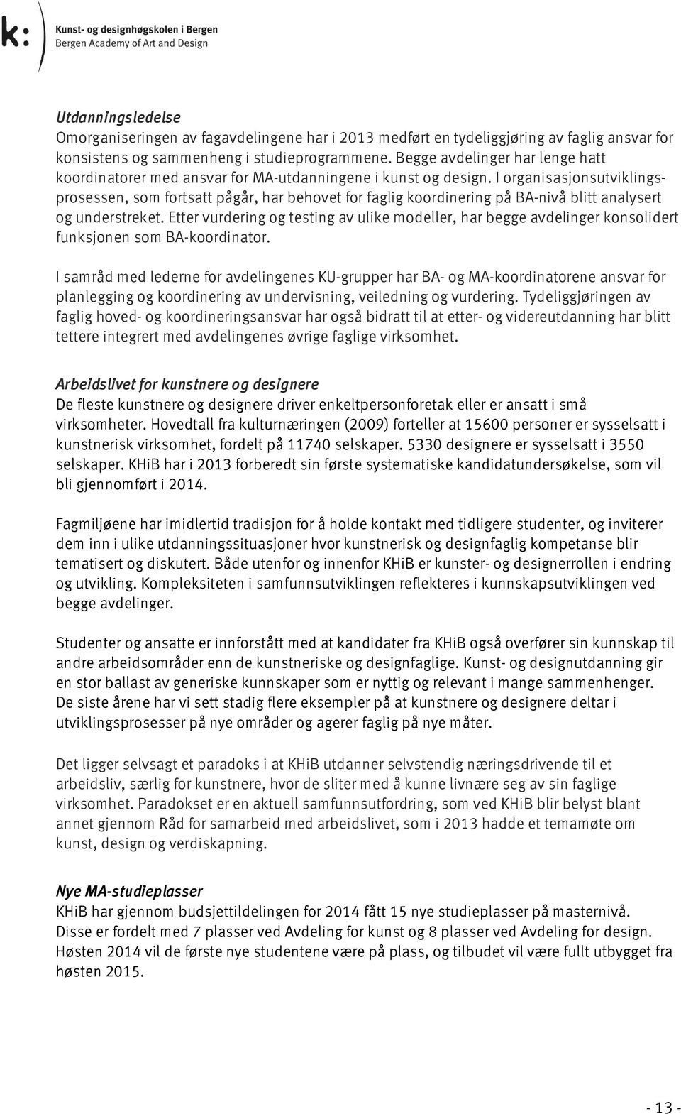 I organisasjonsutviklingsprosessen, som fortsatt pågår, har behovet for faglig koordinering på BA-nivå blitt analysert og understreket.