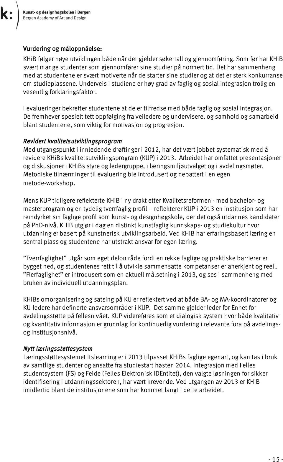 Underveis i studiene er høy grad av faglig og sosial integrasjon trolig en vesentlig forklaringsfaktor. I evalueringer bekrefter studentene at de er tilfredse med både faglig og sosial integrasjon.