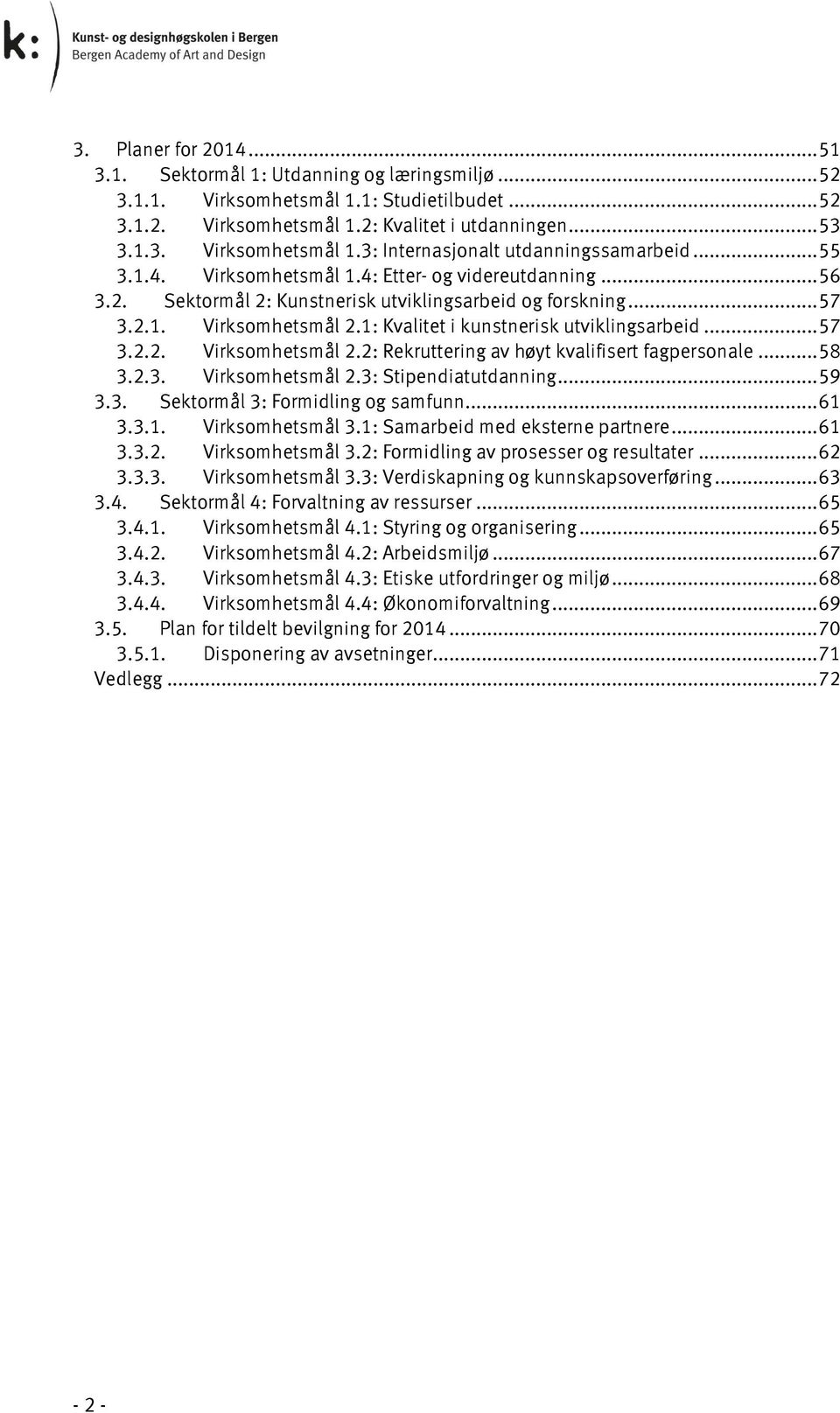 .. 57 3.2.2. Virksomhetsmål 2.2: Rekruttering av høyt kvalifisert fagpersonale... 58 3.2.3. Virksomhetsmål 2.3: Stipendiatutdanning... 59 3.3. Sektormål 3: Formidling og samfunn... 61 