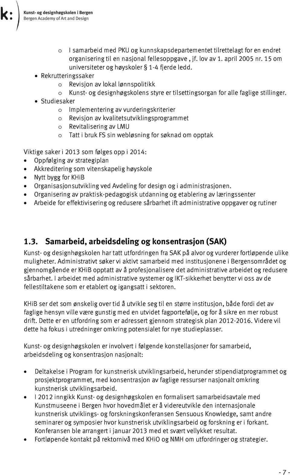 Studiesaker o Implementering av vurderingskriterier o Revisjon av kvalitetsutviklingsprogrammet o Revitalisering av LMU o Tatt i bruk FS sin webløsning for søknad om opptak Viktige saker i 2013 som