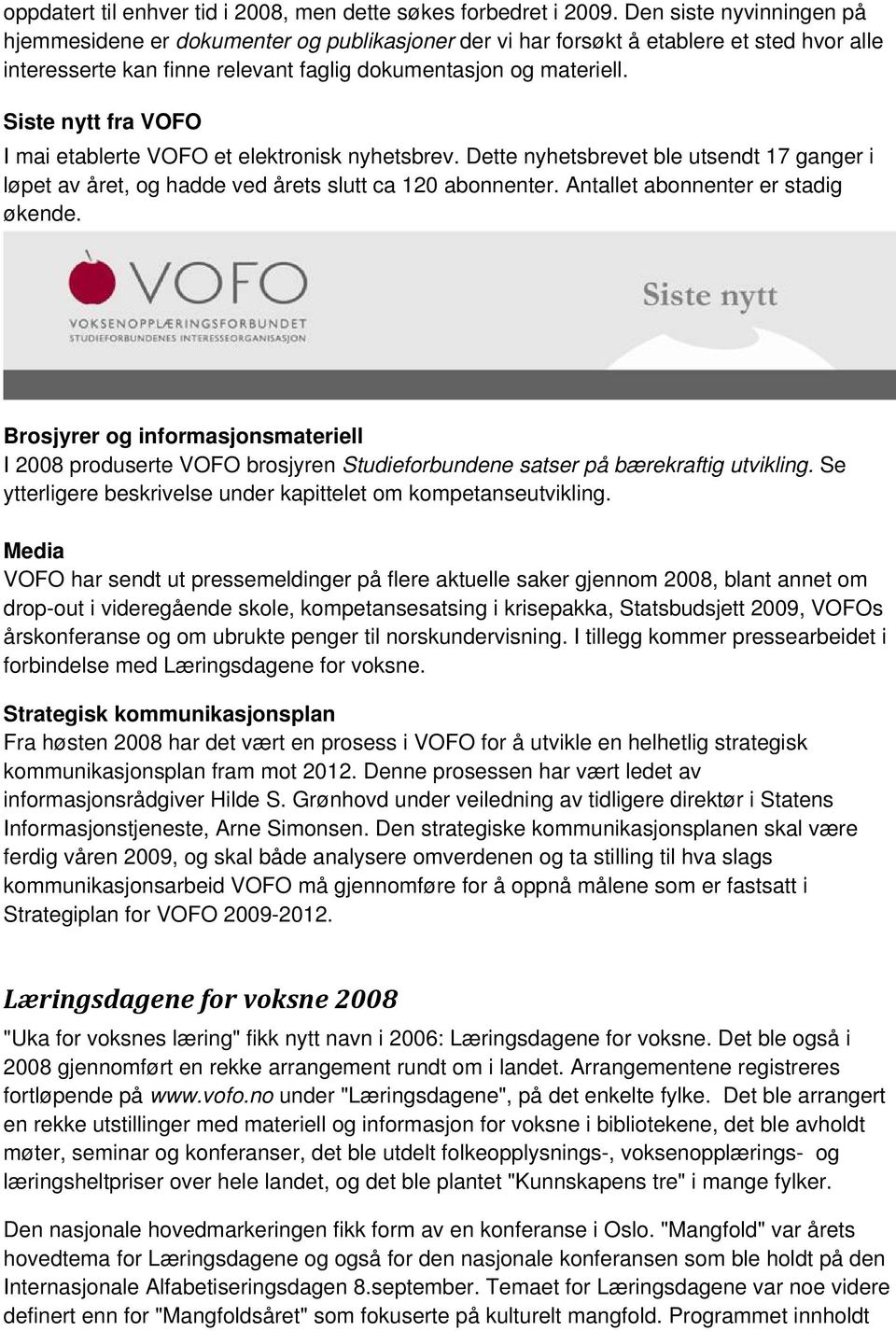 Siste nytt fra VOFO I mai etablerte VOFO et elektronisk nyhetsbrev. Dette nyhetsbrevet ble utsendt 17 ganger i løpet av året, og hadde ved årets slutt ca 120 abonnenter.